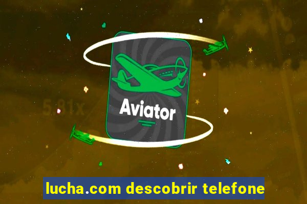 lucha.com descobrir telefone